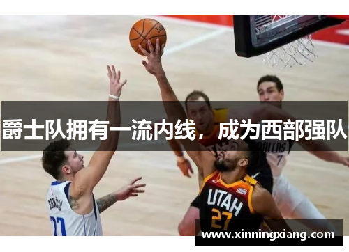 爵士队拥有一流内线，成为西部强队