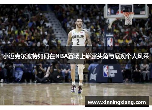 小迈克尔波特如何在NBA赛场上崭露头角与展现个人风采