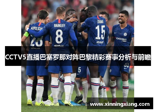 CCTV5直播巴塞罗那对阵巴黎精彩赛事分析与前瞻