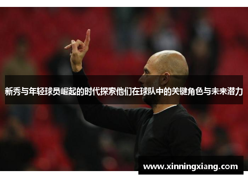 新秀与年轻球员崛起的时代探索他们在球队中的关键角色与未来潜力